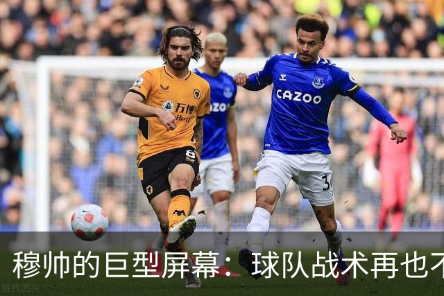 穆帅的巨型屏幕：球队战术再也不怕听不懂！